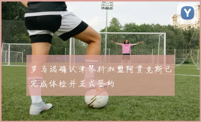 罗马诺确认津琴科加盟阿贾克斯已完成体检并正式签约