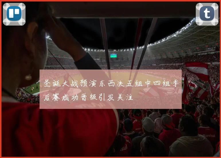 圣诞大战预演东西决五组中四组季后赛成功晋级引发关注